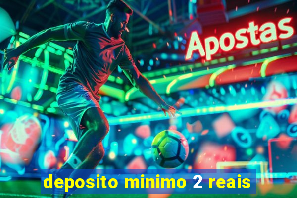 deposito minimo 2 reais